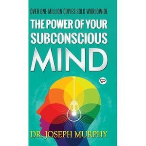 The Power of Your Subconscious Mind -- Joseph Murphy